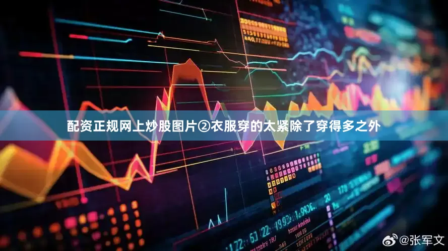 配资正规网上炒股图片②衣服穿的太紧除了穿得多之外