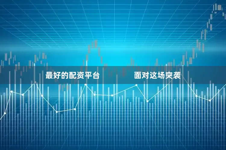 最好的配资平台                面对这场突袭