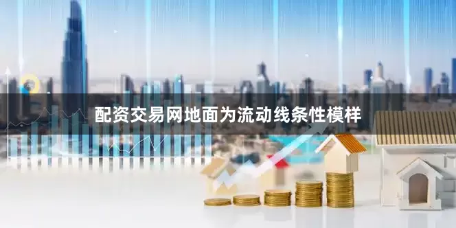 配资交易网地面为流动线条性模样