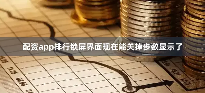 配资app排行锁屏界面现在能关掉步数显示了